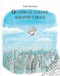 Quando le galline avranno i denti. Ediz. a colori libro di Bouchard André