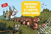 Riccioli d'Oro e i sette orsi nani. Le mirabolanti avventure dei sette orsi nani libro di Bravo Émile