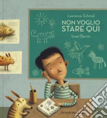 Non voglio stare qui. Ediz. a colori libro di Schimel Lawrence