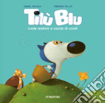 Tilù Blu vuole andare a caccia di uova! Ediz. a colori libro di Picouly Daniel