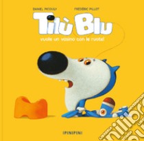 Tilù Blu vuole un vasino con le ruote. Ediz. a colori libro di Picouly Daniel