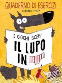 Il lupo in mutanda. Quaderno di esercizi e giochi scemi libro di Lupano Wilfrid