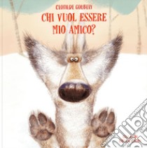 Chi vuol essere mio amico? Ediz. a colori libro di Goubely Clotilde