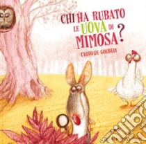 Chi ha rubato le uova di Mimosa? Ediz. a colori libro di Goubely Clotilde