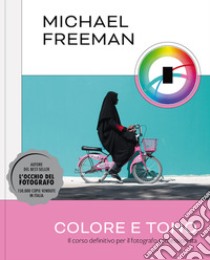 Colore e tono. Il corso definitivo per il fotografo professionista. Ediz. illustrata libro di Freeman Michael