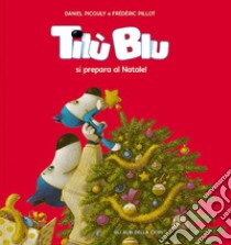 Tilù Blu si prepara al Natale! Ediz. a colori libro di Picouly Daniel; Pillot Frédéric