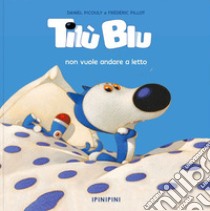 Tilù Blu non vuole andare a letto. Ediz. a colori libro di Picouly Daniel; Pillot Frédéric