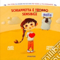 Schiappetta è (troppo) molto sensibile. Ediz. a colori libro di Ledig Agnès; Pillot Frédéric