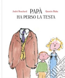 Papà ha perso la testa. Ediz. a colori libro di Bouchard André