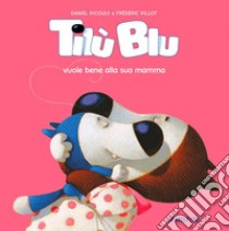 Tilù Blu vuole bene alla sua mamma. Ediz. a colori libro di Picouly Daniel