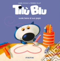 Tilù Blu vuole bene al suo papà. Ediz. a colori libro di Picouly Daniel