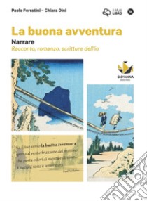 La buona avventura. Narrare, la parola e la scena, le radici. Narrare-Racconto, romanzo, scritture dell'io-Interpretare e produrre. Per le Scuole superiori. Con e-book. Con espansione online. Con DVD-ROM libro di Ferratini Paolo, Dini Chiara