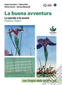 La buona avventura. Narrare, la parola e la scena, le radici. La parola e la scena. Poesia e teatro con origini della letteratura. Per le Scuole superiori libro di Ferratini Paolo; Dini Chiara