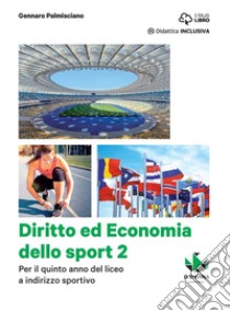 Diritto ed economia dello sport. Per le Scuole superiori. Con e-book. Con espansione online. Vol. 2 libro di Palmisciano Gennaro