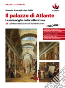 Palazzo di Atlante. Per le Scuole superiori. Con ebook. Con espansione online (Il). Vol. 2B: Dal neoclassicismo al romanticismo libro di Bruscagli Riccardo; Tellini Gino