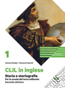 Storia e storiografia. Per la scuola del terzo millennio. CLIL di storia per il primo anno del triennio delle Scuole superiori. Con e-book. Con espansione online libro di Desideri Antonio; Codovini Giovanni