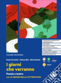 Giorni che verranno. Poesia e teatro con Le origini della letteratura. Per le Scuole superiori (I) libro di Ferratini Paolo; Dini Chiara