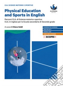 Physical education and sports in English. Percorsi CLIL si scienze motorie e sportive. CLIL in inglese. Per le Scuole superiori. Con e-book. Con espansione online libro di Soldi C. (cur.)