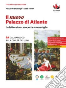 Nuovo Palazzo di Atlante. La letteratura: scoperta e meraviglia. Per le Scuole superiori (Il). Vol. 2A: Dal Barocco alla civiltà dei Lumi libro di Bruscagli Riccardo; Tellini Gino