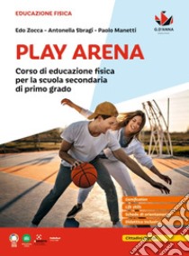 Play Arena. Corso di educazione fisica per la Scuola media libro di Zocca Edo; Sbragi Antonella; Manetti Paolo