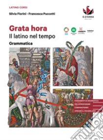 Grata hora. Il latino nel tempo. Grammatica. Per le Scuole superiori libro di Fiorini Silvia; Puccetti Francesca