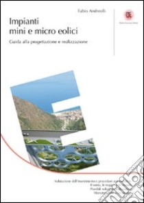 Impianti mini e micro eolici. Guida alla progettazione e realizzazione libro di Andreolli Fabio