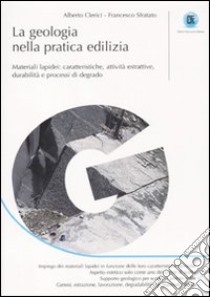 La geologia nella pratica edilizia. Materiali lapidei: caratteristiche, attività estrattive, durabilità e processi di degrado libro di Clerici Alberto - Sfratato Francesco