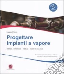 Progettare impianti a vapore. Disegni, diagrammi, tabelle, esempi di calcolo libro di Piovan Luciano