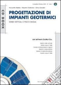 Progettazione di impianti geotermici. Sonde verticali e pozzi d'acqua. Con CD-ROM libro di Baietto Alessandro; Pochettino Massimo; Salvatici Enrica