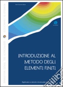 Introduzione al metodo degli elementi finiti. Applicato a calcolo strutturale e geotecnico. Con CD-ROM libro di Di Francesco Romolo