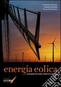 Energia eolica. Evoluzione tra storia, progetto e ambiente libro di Sartogo Francesca; Ferrara Vincenzo; De Lorenzo Ennio