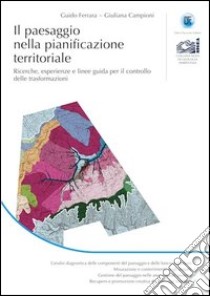 Il paesaggio nella pianificazione territoriale. Ricerche, esperienze e linee guida per il controllo delle trasformazioni libro di Ferrara Guido; Campioni Giuliana