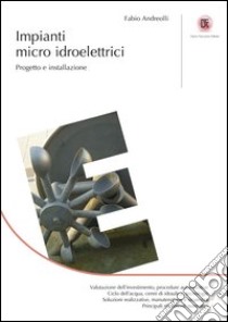 Impianti micro idroelettrici. Progetto e installazione libro di Andreolli Fabio