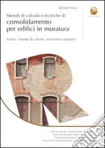 Metodi di calcolo e tecniche di consolidamento per edifici in muratura. Ediz. illustrata libro di Vinci Michele