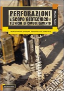 Perforazioni a scopo geotecnico e tecniche di consolidamento libro di Tanzini Maurizio