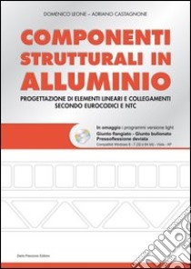 Componenti strutturali in alluminio. Con CD-ROM libro di Leone Domenico; Castagnone Adriano