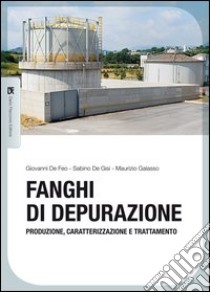 Fanghi di depurazione. Produzione, caratterizzazione e trattamento libro di De Feo Giovanni; De Gisi Sabino; Galasso Maurizio