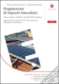 Progettazione di impianti fotovoltaici. Messa in opera, collaudo e gestione della commessa libro di Maccioni Lorenzo M.; Benvenuti Giovanna