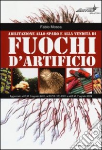 Abilitazione allo sparo e alla vendita di fuochi d'artificio libro di Mosca Fabio