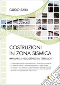 Costruzioni in zona sismica. Imparare a progettare dai terremoti. Ediz. illustrata libro di Sarà Guido