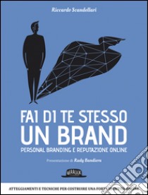 Fai di te stesso un brand. Essere autorevole e ispirare fiducia libro di Scandellari Riccardo