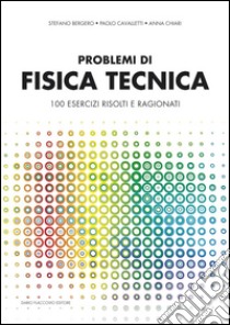 Problemi di fisica tecnica. 100 esercizi risolti e ragionati libro di Bergero Stefano; Cavalletti Paolo; Chiari Anna