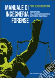 Manuale di ingegneria forense. Teoria e pratica della consulenza ingegneristica nel processo penale e civile libro di Mistretta Sergio Pippo