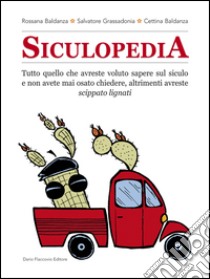 Siculopedia. Tutto quello che avreste voluto sapere sul siculo e non avete mai osato chiedere, altrimenti avreste libro di Baldanza Rossana; Grassadonia Salvatore; Baldanza Cettina