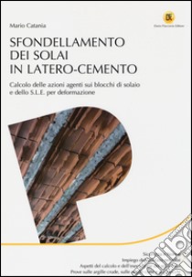 Sfondellamento dei solai in latero-cemento. Calcolo delle azioni agenti sui blocchi di solaio e dello S.L.E. per deformazione libro di Catania Mario