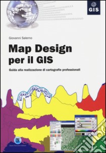 Map design per il GIS. Guida alla realizzazione di cartografie professionali libro di Salerno Giovanni