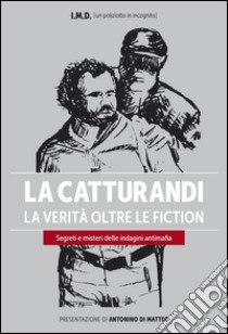 La catturandi. La verità oltre le fiction. Segreti e misteri delle indagini antimafia libro di I.M.D.