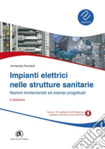 Impianti elettrici nelle strutture sanitarie. Nozioni fondamentali ed esempi progettuali libro di Ferraioli Armando