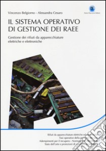 Il sistema operativo di gestione dei RAEE. Gestione dei rifiuti da apparecchiature elettriche e elettroniche libro di Belgiorno Vincenzo; Cesaro Alessandra