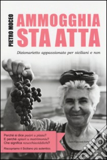 Ammogghia sta atta. Dizionarietto appassionato per siciliani e non libro di Moceo Pietro